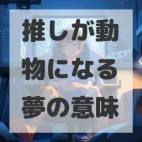 推しが動物になる夢のサムネイル
